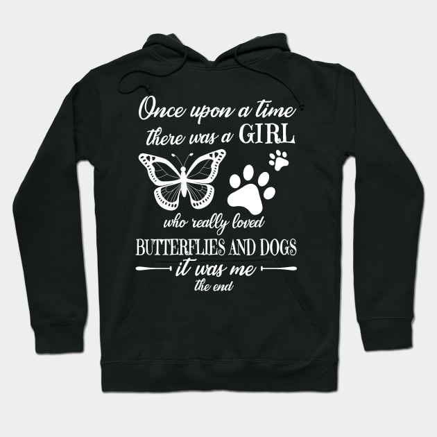 One Upon A Time There Was A Girl Who Really Loved Butterflies And Dogs It Was Me The End Mom Sister Hoodie by Cowan79